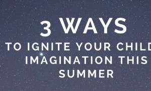 3 Möglichkeiten, die Fantasie Ihres Kindes in diesem Sommer anzuregen 