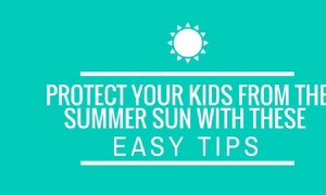 Schützen Sie Ihre Kinder mit diesen einfachen Tipps vor der Sommersonne 